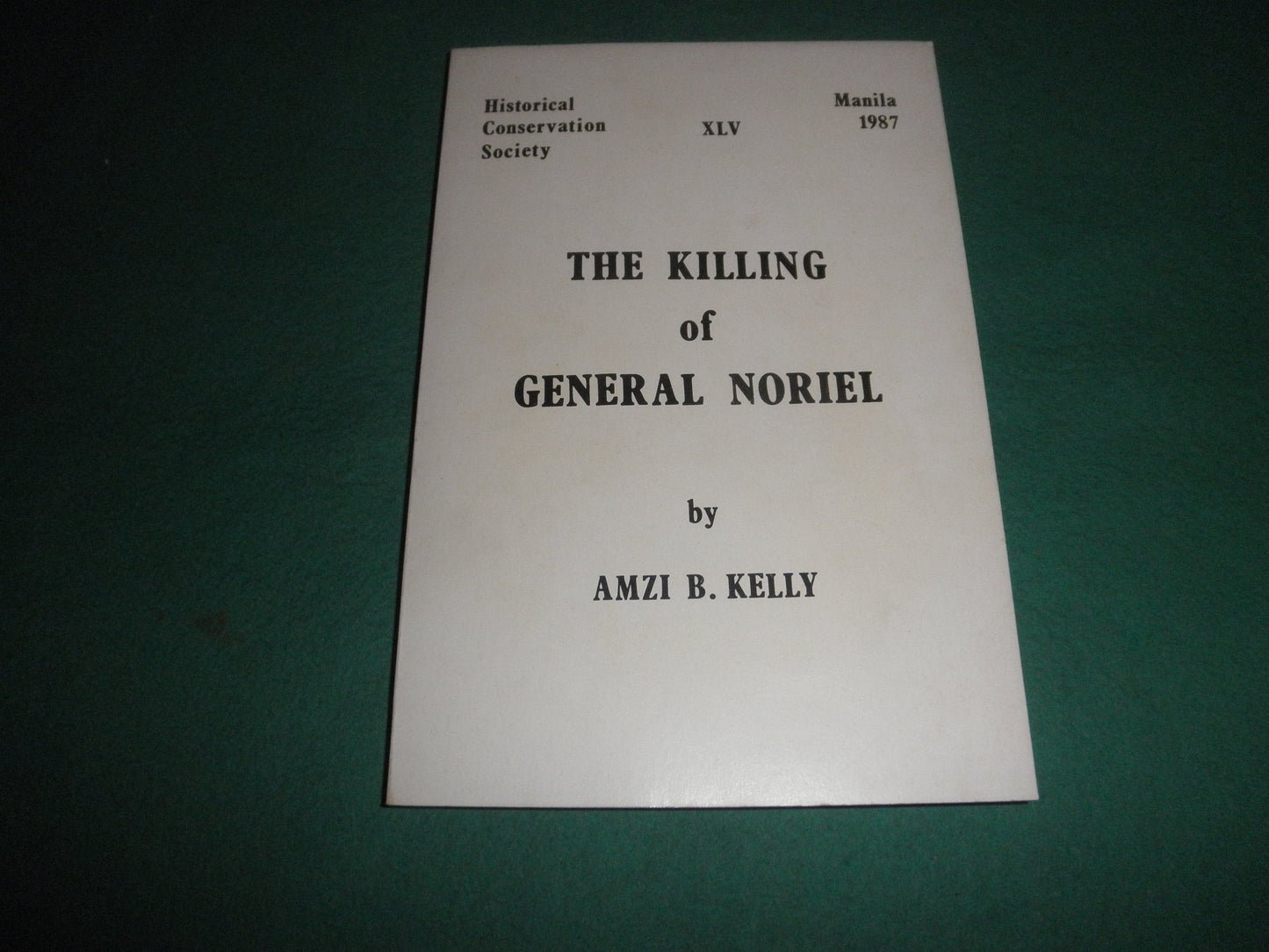 The Killing of General Noriel (Historical Conversation Society XLV, Manila 1987) by Amzi B. Kelly