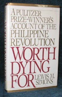 Worth Dying For (A Pulitzer Prize-Winner's Account Of The Philippine Revolution) by Lewis M. Simons