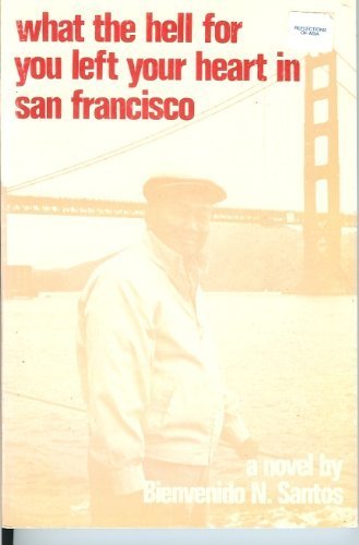 What The Hell For You Left Your Heart in San Francisco: A Novel by Bienvenido N. Santos