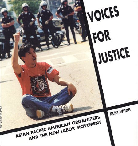 Voices For Justice: Asian Pacific American Organizers And The New Labor Movement by Kent Wong