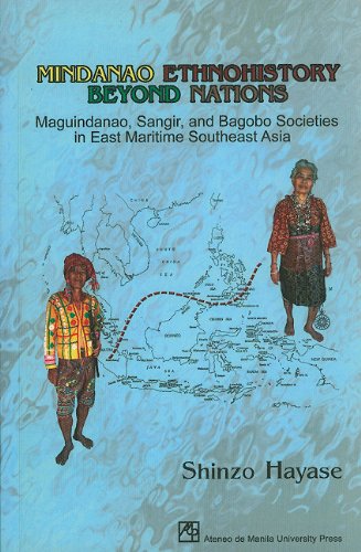 Mindanao Ethnohistory Beyond Nations: Maguindanao, Sangir, and Bagobo Societies in East Maritime Southeast Asia by Shinzo Hayase