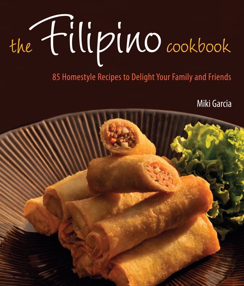 The Filipino Cookbook: 85 Homestyle Recipes to Delight your Family and Friends by Miki Garcia