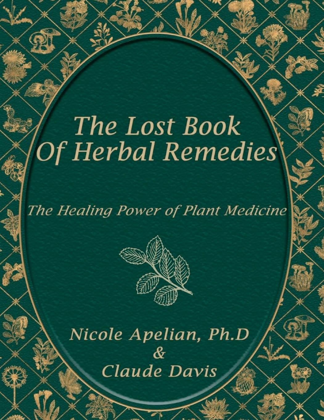 The Lost Book of Herbal Remedies: The Healing Power of Plant Medicine by Nicole Apelian, Ph.D & Claude Davis