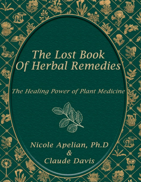 The Lost Book of Herbal Remedies: The Healing Power of Plant Medicine by Nicole Apelian, Ph.D & Claude Davis