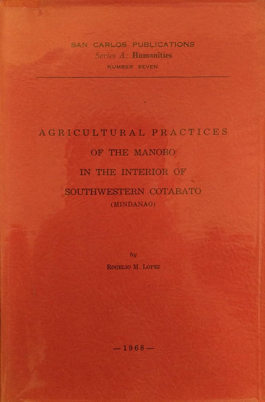 Agricultural Practices of the Manobo In The Interior of Southwestern Cotabato (Mindanao) by Rogelio M. Lopez