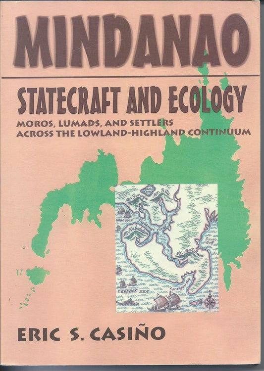 Mindanao Statecraft and Ecology: Moros, Lumads, and Settlers Across The Lowland-Highland Continuum by Eric S. Casiño