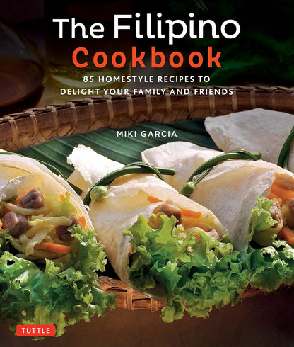 The Filipino Cookbook: 85 Homestyle Recipes to Delight your Family and Friends by Miki Garcia