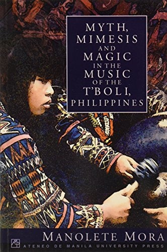 Myth, Mimesis And Magic In The Music of The T'Boli, Philippines by Manolete Mora