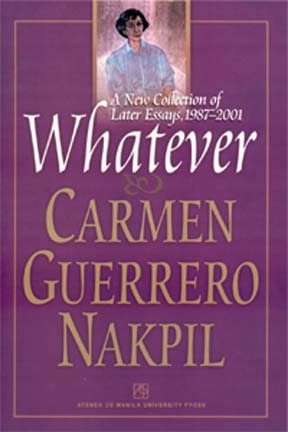 Whatever: A New Collection of Later Essays, 1987-2001 by Carmen Guerrero Nakpil