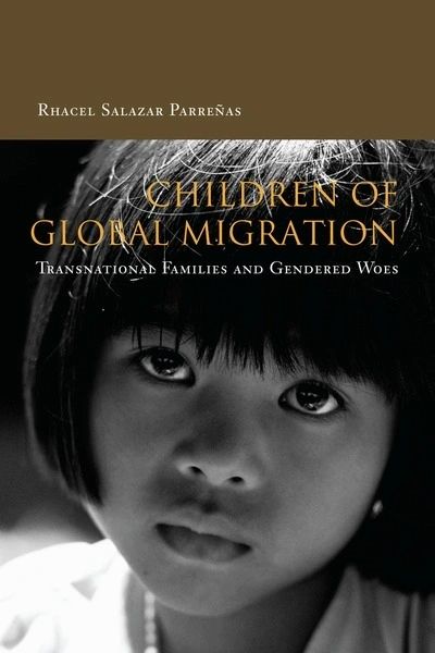 Children of Global Migration: Transnational Families and Gendered Woes by Rhacel Salazar Parreñas