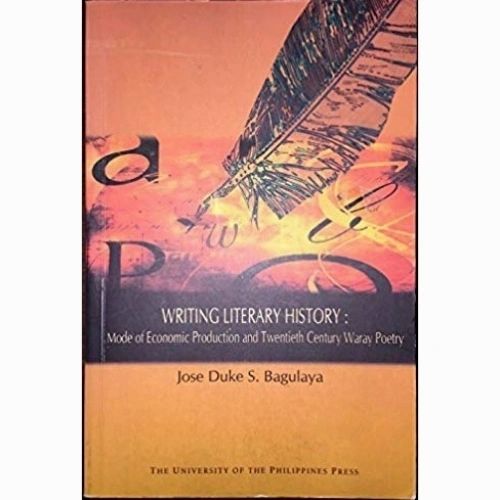 Writing Literary History: Mode of Economic Production and Twentieth Century Waray Poetry by Jose Duke S. Bagulaya