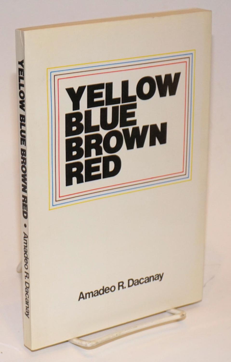 Yellow Blue Brown Red: A Collection of Essays, Poems and Short Stories by Amadeo R. Dacanay (Out of Print)