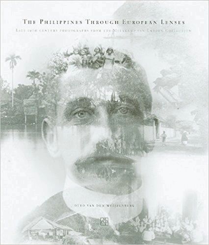 The Philippines Through European Lenses: Late 19th-Century Photographs from the Meerkamp van Embden Collection by Otto Van Den Muijzenberg (Out of Print)