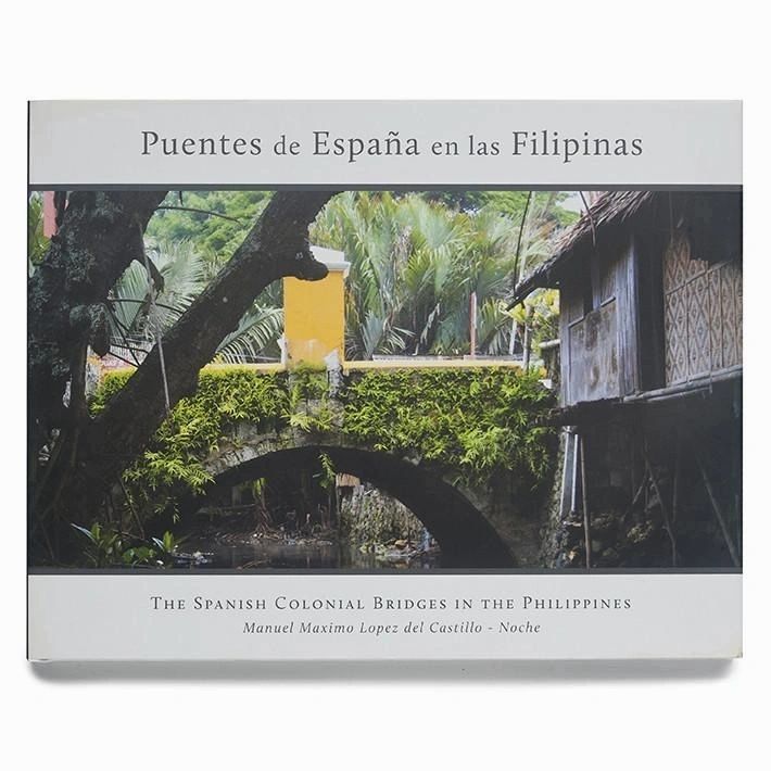 Puentes de Espana en las Filipinas: The Spanish Colonial Bridges in the Philippines by Manuel Maximo Lopex del Castillo-Noche