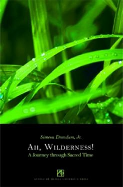 Ah, Wilderness!: A Journey through Sacred Time by Simeon Dumdum, Jr.