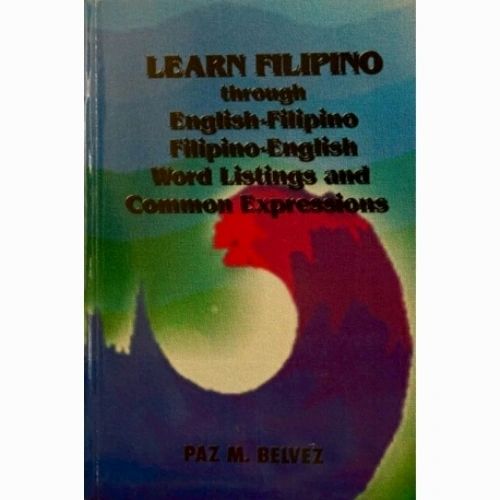 Learn Filipino Through English-Filipino Filipino-English Word Listings and Common Expressions by Paz M. Belvez