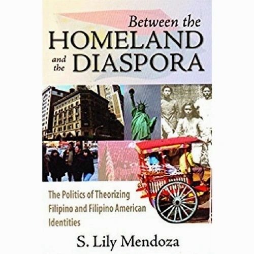 Between the Homeland and the Diaspora: The Politics of Theorizing Filipino and Filipino American Identities by Susanah Lily L. Mendoza