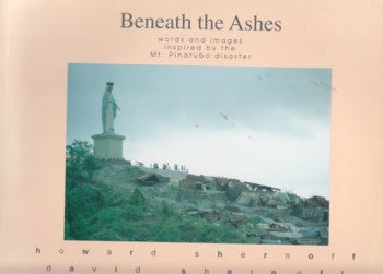 Beneath the Ashes: Words and Images Inspired by the Mt. Pinatubo Disaster by Howard Shernoff (Out of Print)