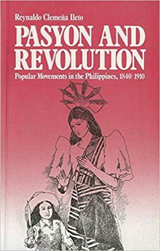 Pasyon and Revolution: Popular Movements in the Philippines, 1840-1910 by Reynaldo Clemena Ileto