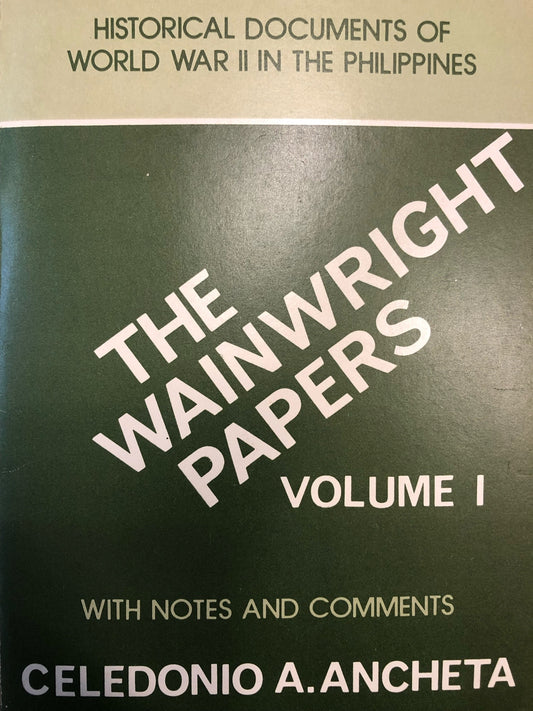 The Wainwright Papers Volume 1 With Notes And Comments: Historical Documents of World War II In The Philippines by Celedonio A. Ancheta