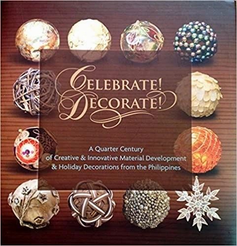 Celebrate! Decorate! A Quarter Century of Creative & Innovative Material Development & Holiday Decorations from the Philippines (Out of Print)