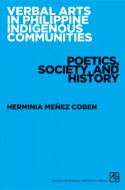 Verbal Arts in Philippine Indigenous Communities: Poetics, Society, and History by Herminia Meñez Coben