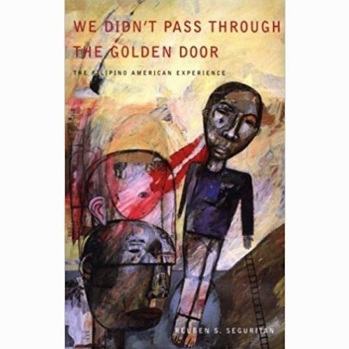 We Didn't Pass Through the Golden Door: The Filipino American Experience by Reuben S. Seguritan