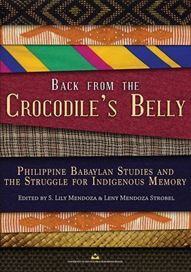 Back from the Crocodile's Belly: Philippine Babaylan Studies and the Struggle for Indigenous Memory Reprinted Edition Edited by Leny Mendoza Strobel