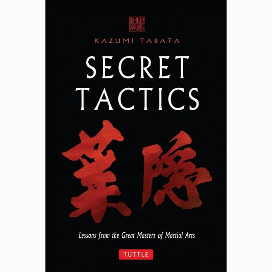 Secret Tactics: Lessons from the Great Masters of Martial Arts by Kazumi Tabata