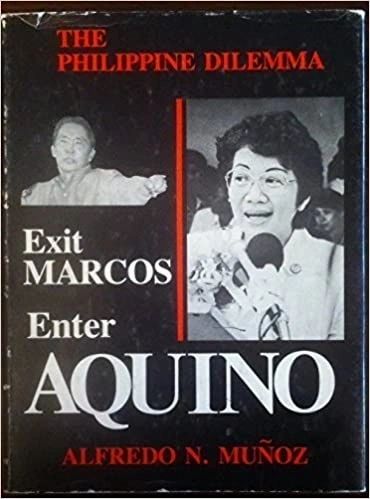 The Philippine Dilemma: Exit Marcos, Enter Aquino by Alfredo N. Munoz