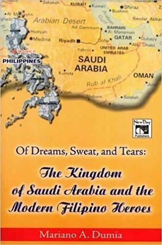 Of Sweet Dreams, Sweat, and Tears: The Kingdom of Saudi Arabia and the Modern Filipino Heroes by Mariano Dumia