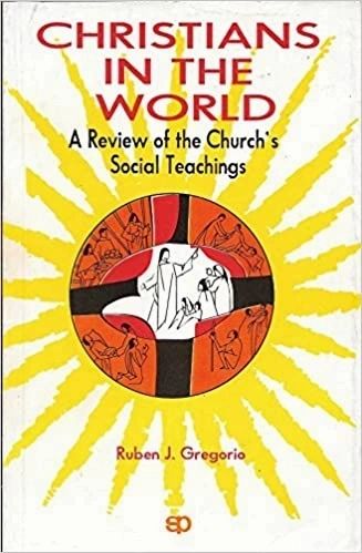 Christians in the World: A Review of the Church's Social Teachings by Ruben J. Gregorio