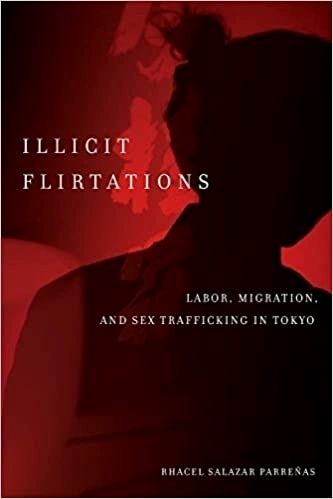 Illicit Flirtations: Labor, Migration, and Sex Trafficking in Tokyo 1st Edition by Rhacel Salazar Parreñas