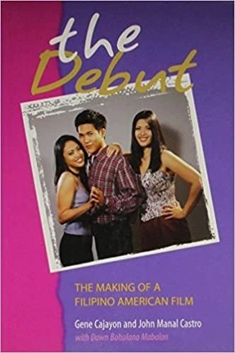 The Debut: The Making of a Filipino American Film by Gene Cajayon