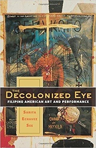 The Decolonized Eye: Filipino American Art and Performance by Sarita Echavez See