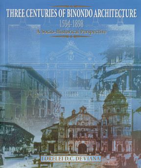 Three Centuries of Binondo Architecture 1594–1898: A Socio-Historical Perspective by Lorelei D. C De Viana (Out of Print)