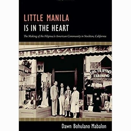 Little Manila is in the Heart: The Making of the Filipina/o American Community in Stockton, California by Dawn Bohulano Mabalon