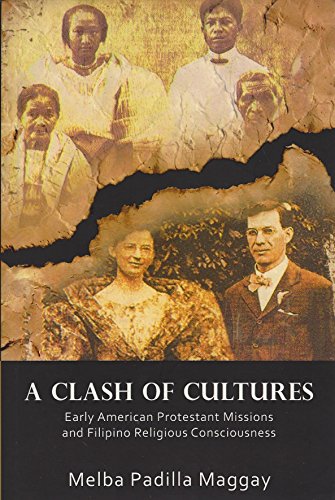 A Clash of Cultures: Early American Protestant Missions and Filipino Religious Consciousness by Melba Padilla Maggay