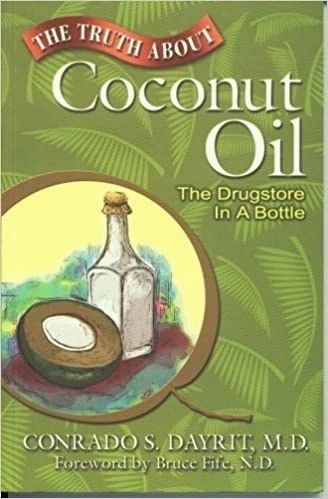 The Truth About Coconut Oil: The Drugstore in a Bottle by Conrado S. Dayrit