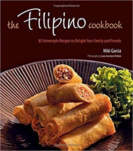 The Filipino Cookbook: 85 Homestyle Recipes to Delight your Family and Friends by Miki Garcia