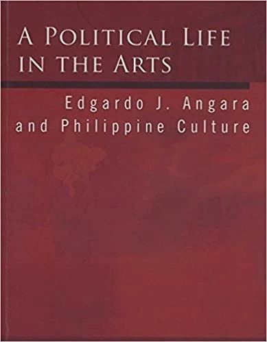 A Political Life in the Arts: Edgardo J. Angara and Philippine Culture by Patrick D. Flores