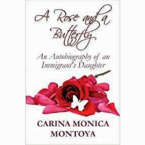 A Rose and a Butterfly: An Autobiography of an Immigrant's Daughter by Carina Monica Montoya (Out of Print)