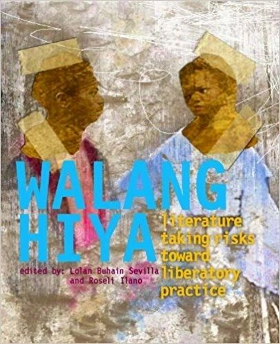 Walang Hiya: Literature Taking Risks Toward Liberatory Practice Edited by Lolan Buhain Sevilla