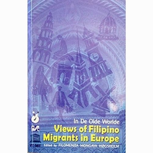 In De Olde Worlde: Views of Filipino Migrants in Europe Edited by Filomenita Mongaya Hogshlom