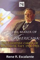 The Bearer of Pax Americana: The Philippine Career of William H. Taft 1900-1903 by Rene R. Escalante