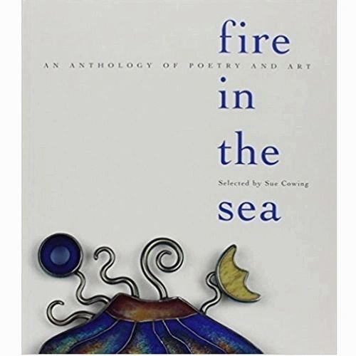 Fire in the Sea: An Anthology of Poetry and Art Selected by Sue Cowing