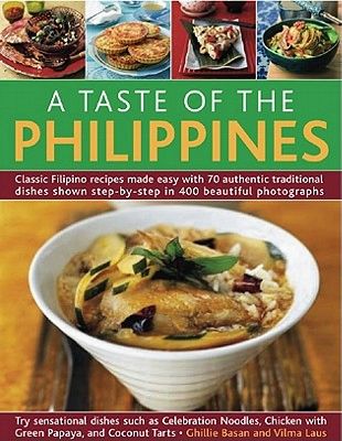 A Taste of the Philippines: Classic Filipino Recipes Made Easy, with 70 Authentic Traditional Dishes Shown Step by Step in More Than 400 Beautiful by Ghillie Basan