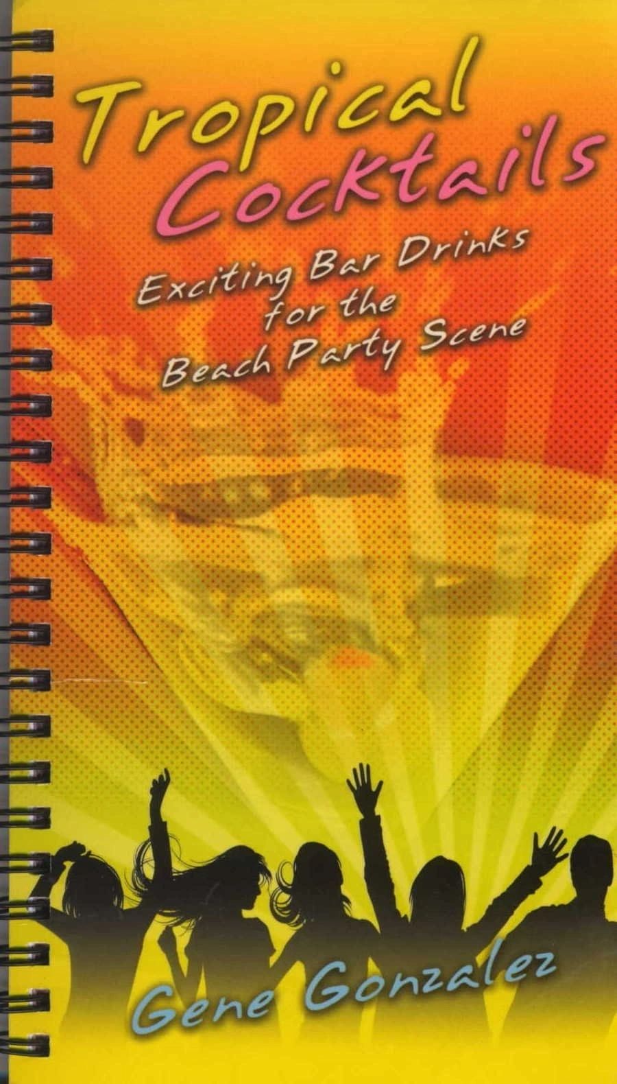 Tropical Cocktails: Exciting Bar Drinks for the Beach Party Scene by Gene Gonzales (Out of Print)