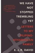 We Have Not Stopped Trembling Yet: Letters to My Filipino-Athabascan Family by E.J.R. David