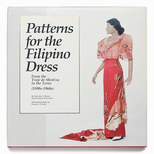 Patterns for the Filipino dress: From the Traje de Mestiza to the Terno, 1890s-1960s by Salvador Bernal (Out of Print)